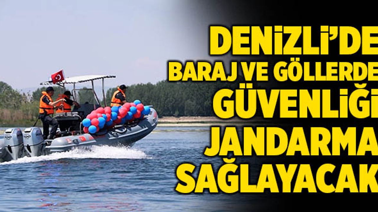 Denizli’de Baraj Ve Göllerde Güvenliği Jandarma Sağlayacak