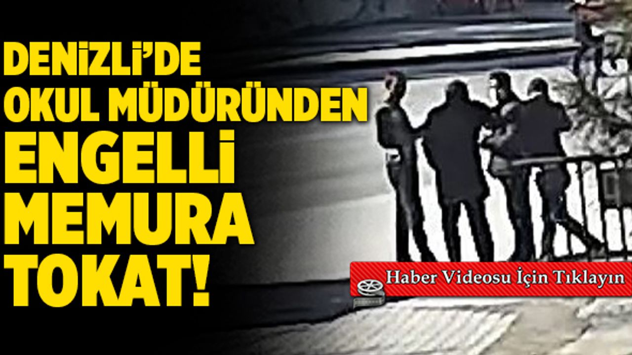 Denizli’de Okul Müdüründen Engelli Memura Tokat!