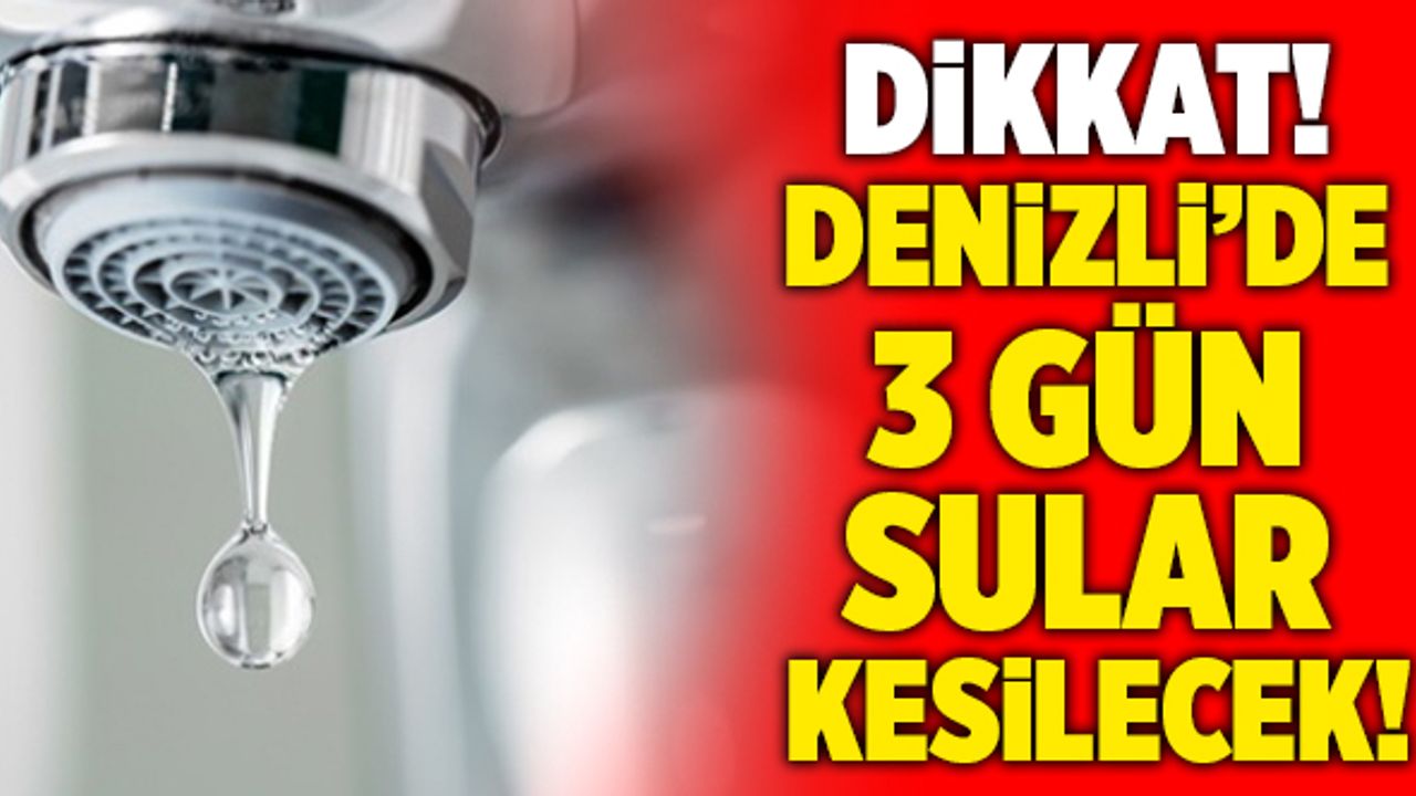 Dikkat! Denizli’de 3 Gün Sular Kesilecek!