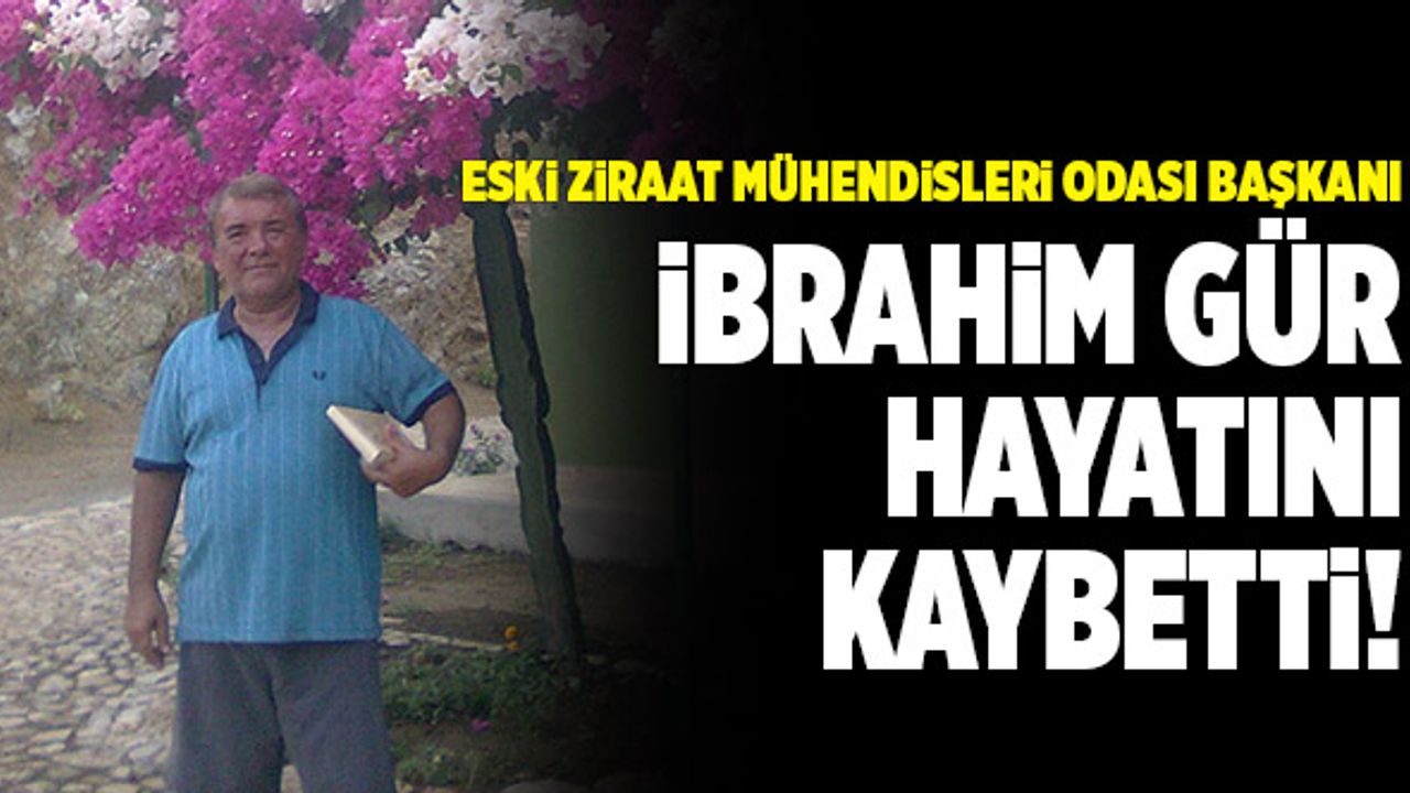 Eski Ziraat Mühendisleri Odası Başkanı İbrahim Gür Hayatını Kaybetti!