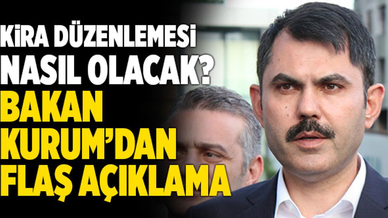 Kira Düzenlemesi Nasıl Olacak? Bakan Kurum’dan Flaş Açıklama
