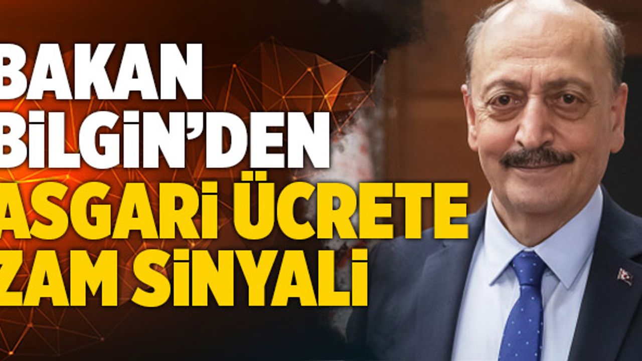 Bakan Bilgin’den Asgari Ücrete Zam Sinyali