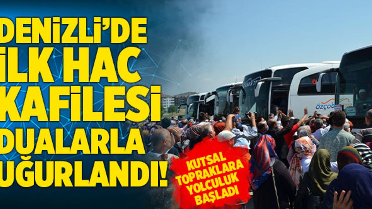 Denizli’de İlk Hac Kafile Dualarla Uğurlandı!