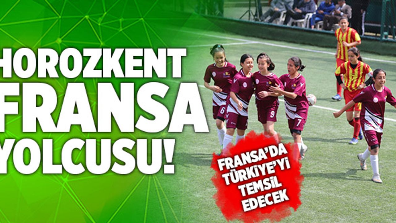 Horozkent Fransa’da Türkiye’yi Temsil Edecek