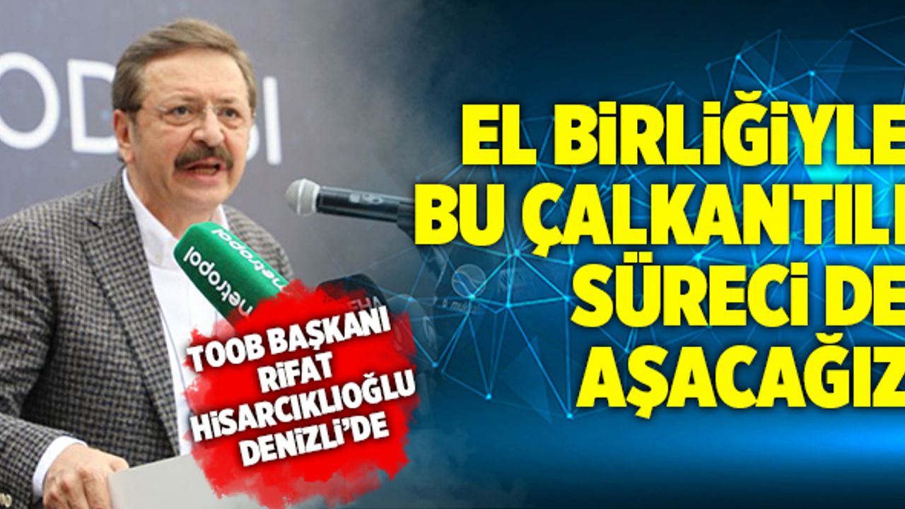 TOOB Başkanı Rifat Hisarcıklıoğlu; “El Birliğiyle Bu Çalkantılı Süreci De Aşacağız”
