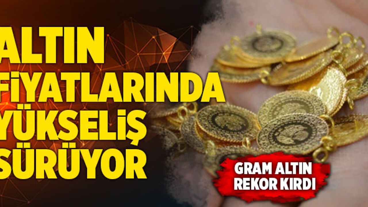Altın Fiyatlarında Yükseliş Sürüyor! Gram Altın Bin Lirayı Geçti