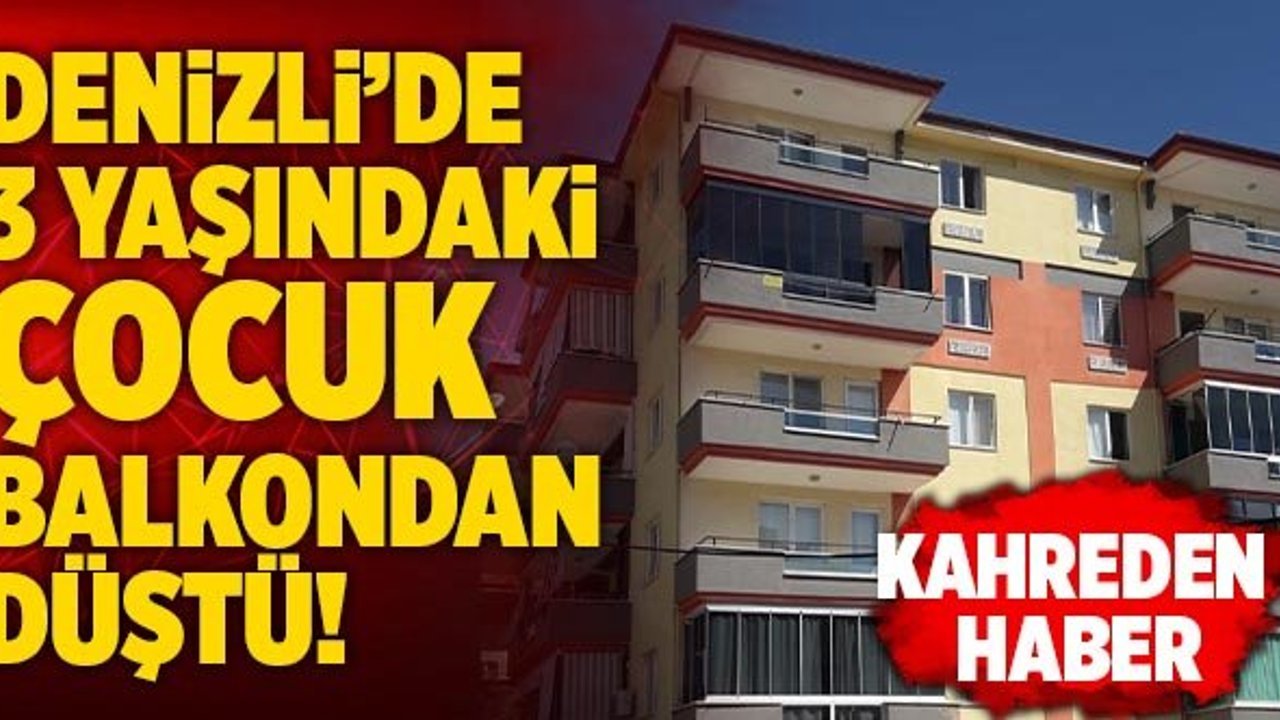 Denizli’de 3 Yaşındaki Çocuk Balkondan Düştü! Acı Haber Tez Geldi…