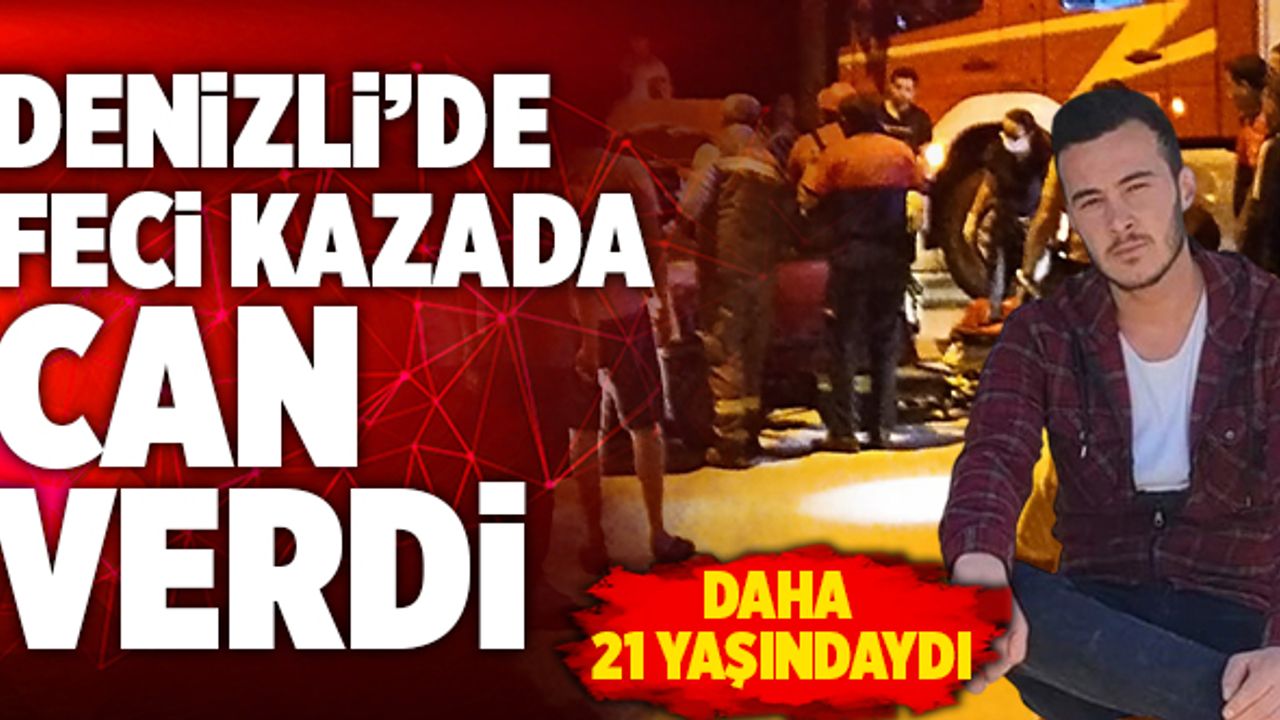 Denizli’de Feci Kazada Can Verdi! Daha 21 Yaşındaydı