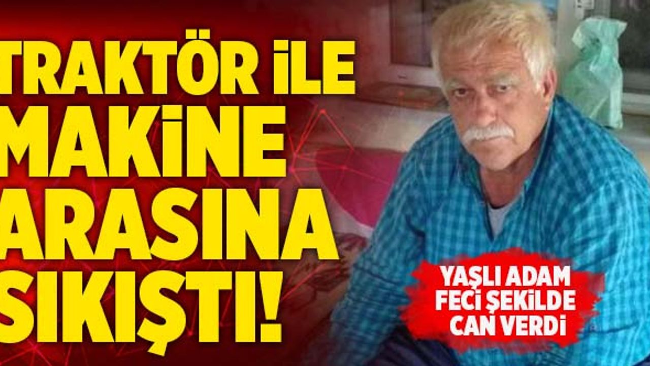 Denizli’de Traktör İle Makine Arasına Sıkışan Yaşlı Adam Öldü