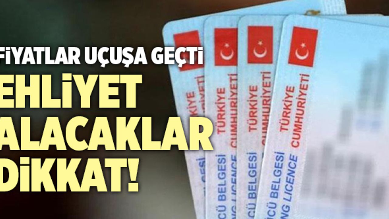 Ehliyet Alacaklar Dikkat!  Fiyatlar Uçuşa Geçti