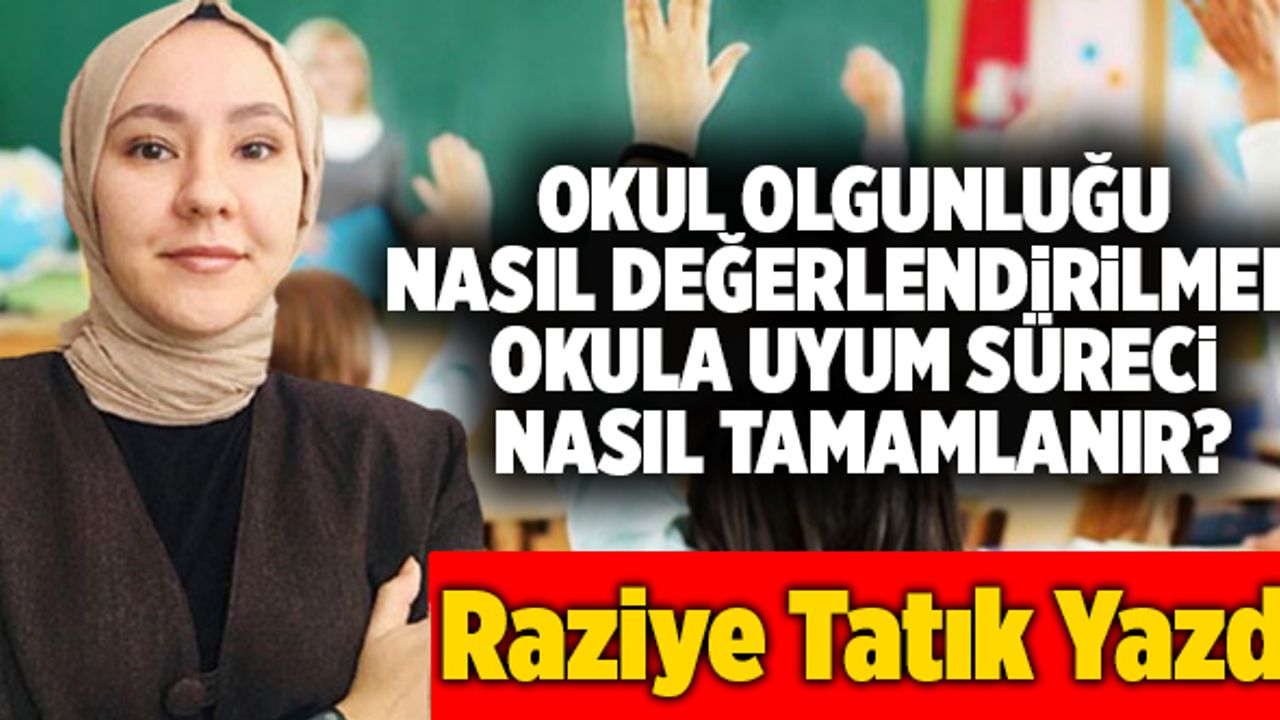 Okul Olgunluğu Nasıl Değerlendirilmeli Okula Uyum Süreci Nasıl Tamamlanır?
