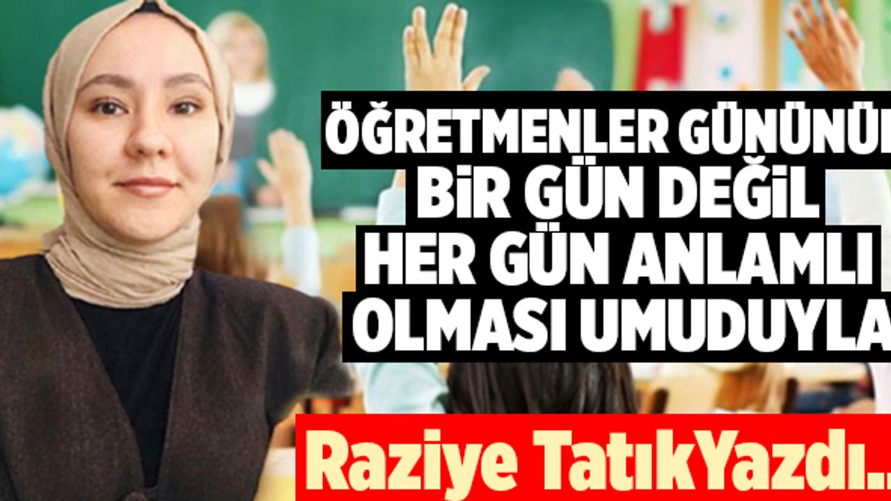 Öğretmenler Gününün Bir Gün Değil Her Gün Anlamlı Olması Umuduyla...