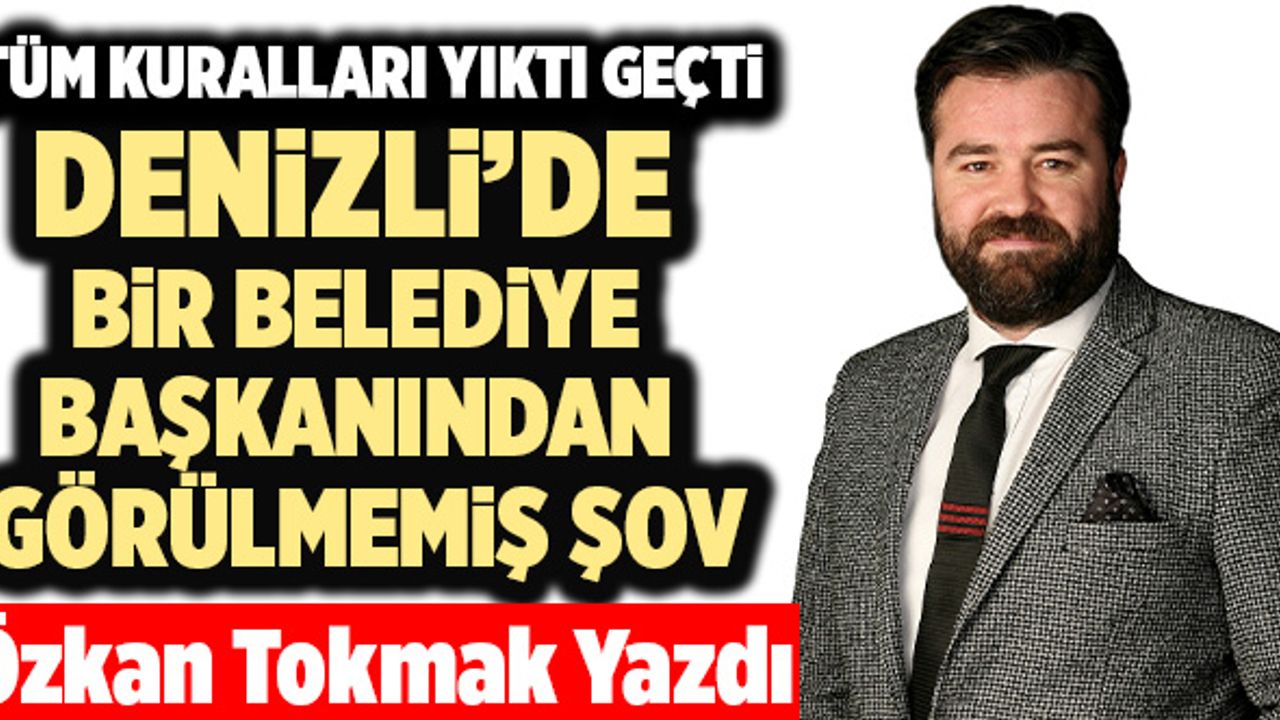 Tüm Kuralları Yıktı Geçti! Denizli’de Bir Belediye Başkanından Görülmemiş Şov