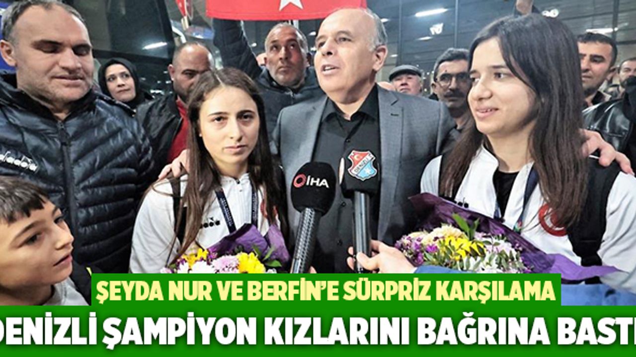 Denizli Şampiyon Kızlarını Bağrına Bastı! Şeyda Nur ve Berfin’e Sürpriz Karşılama…