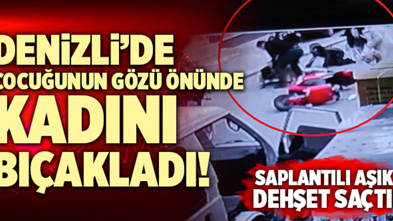 Denizli’de Çocuğunun Gözü Önünde Kadını Bıçakladı!