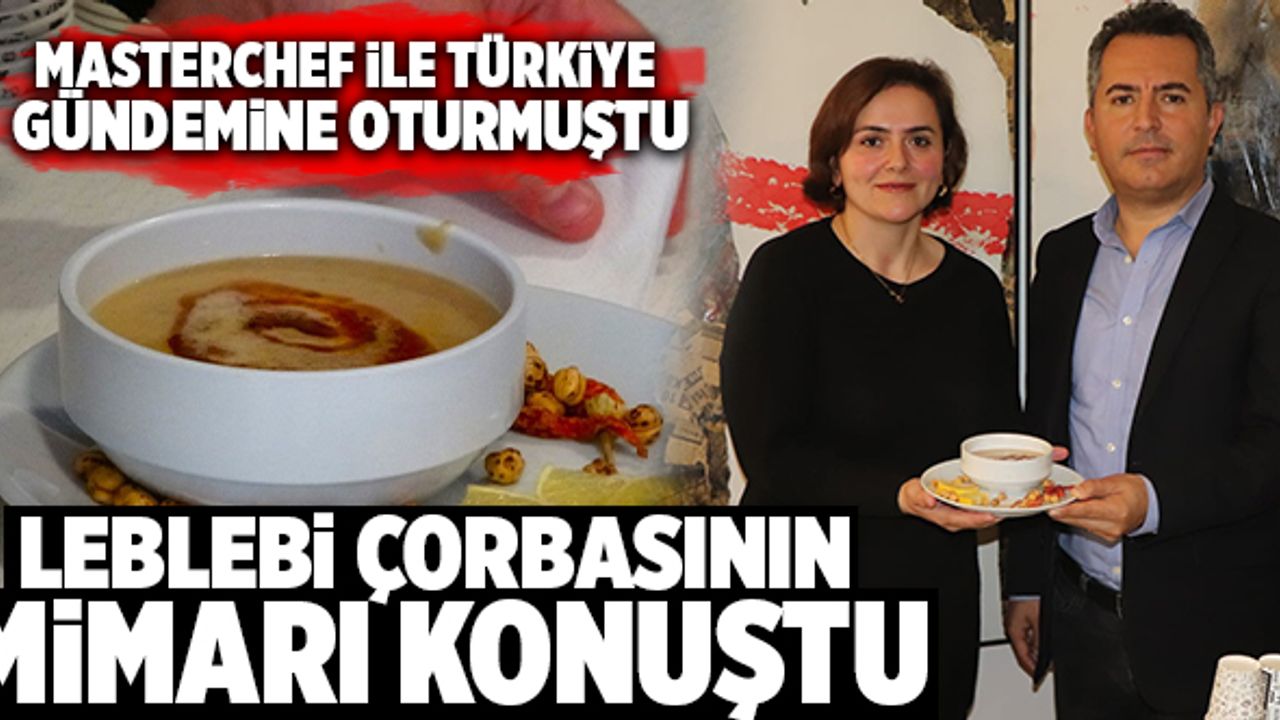 Masterchef İle Türkiye Gündemine Oturmuştu! Leblebi Çorbasının Mimarı Konuştu
