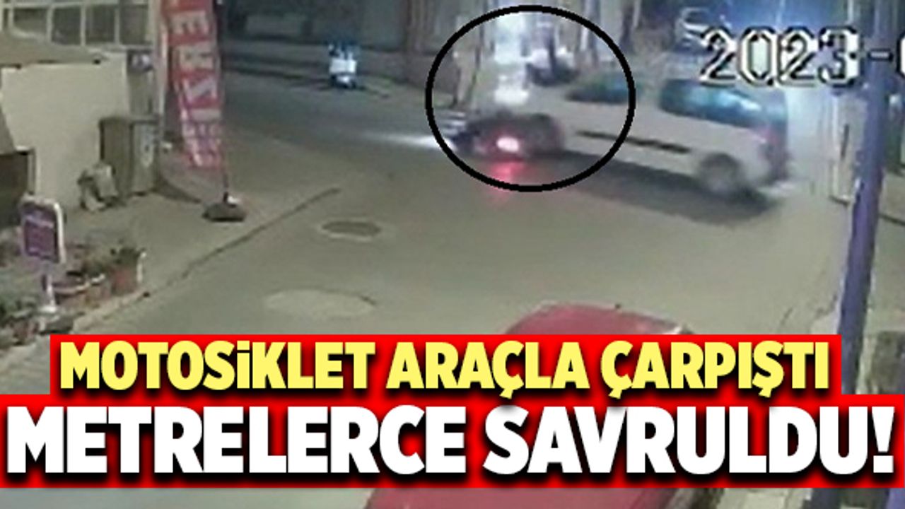 Motosiklet Araçla Çarpıştı! Motosiklet Sürücüsü Metrelerce Savruldu