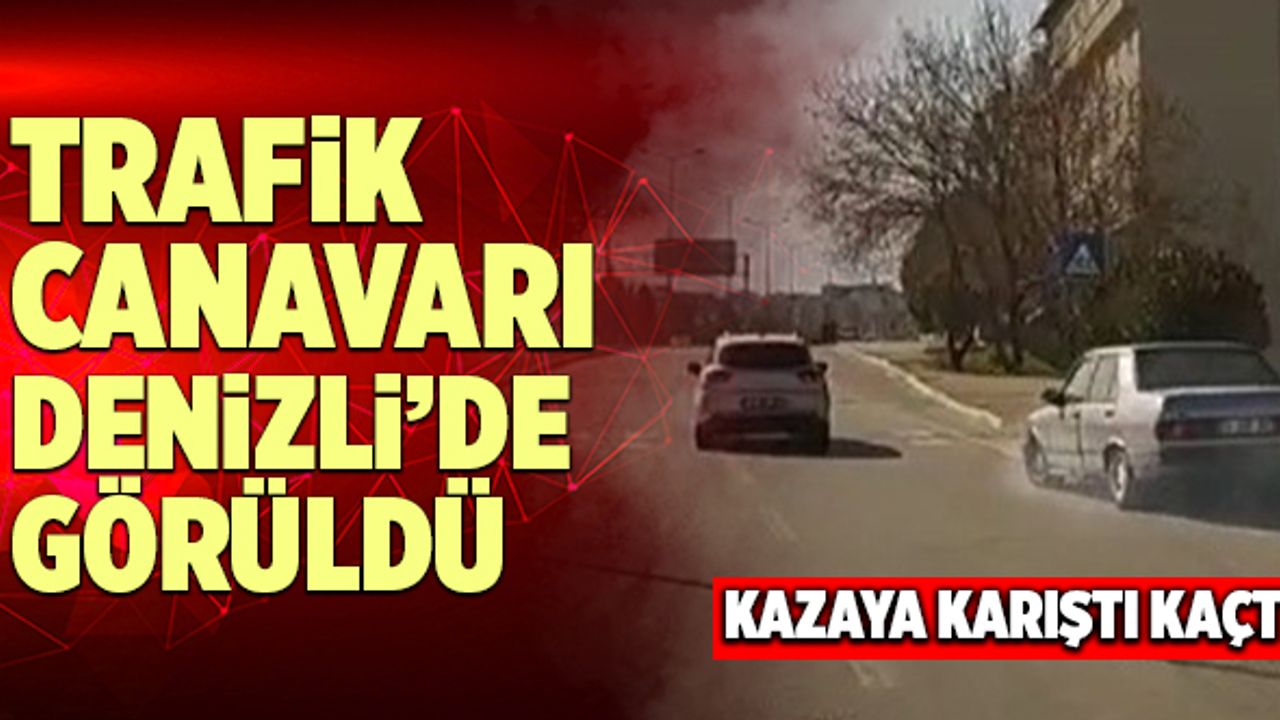 Trafik Canavarı Denizli’de Görüldü! Kazaya Sebep Oldu Kaçtı