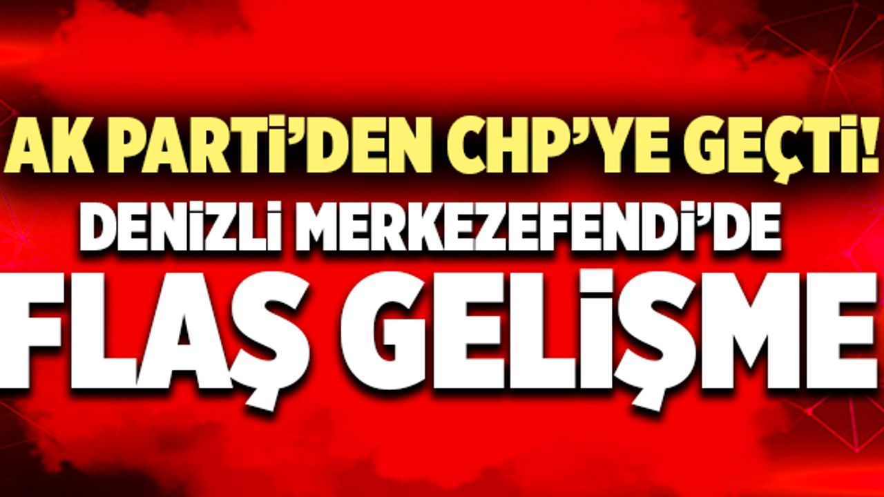 AK Parti’den CHP’ye Geçti! Denizli Merkezefendi’de Flaş Gelişme