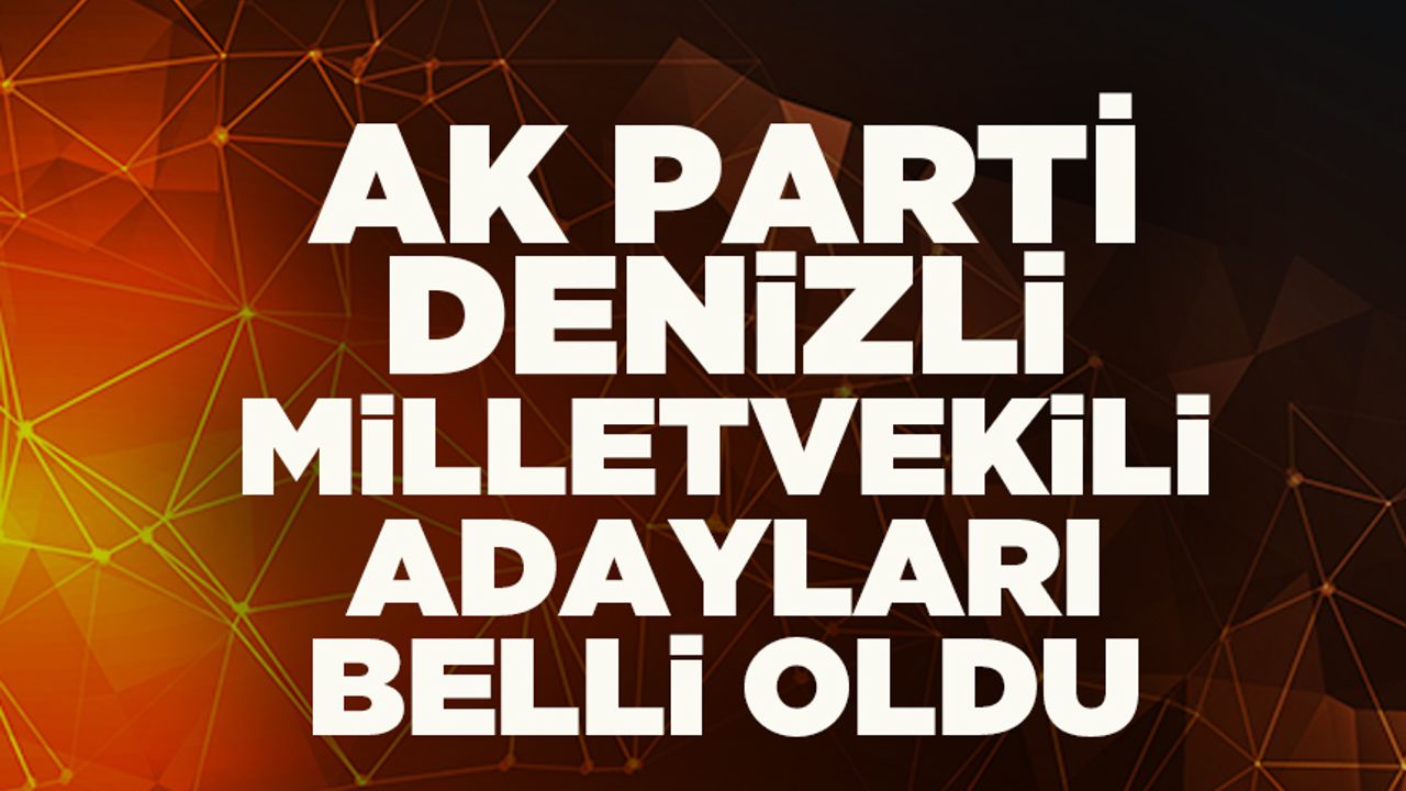 AK Parti Denizli Milletvekili Sıralaması Açıklandı