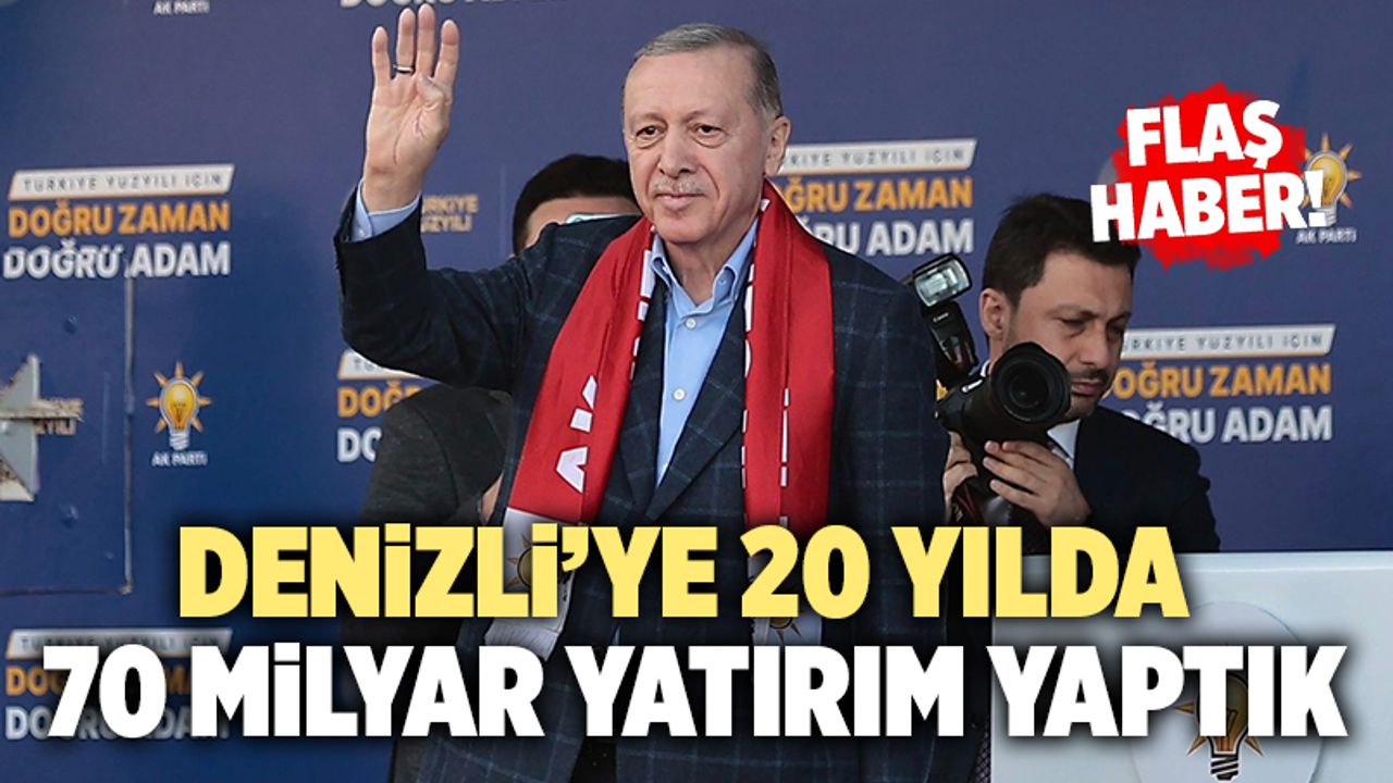Cumhurbaşkanı Erdoğan; “Denizli’ye 20 Yılda 70 Milyar Yatırım Yaptık”
