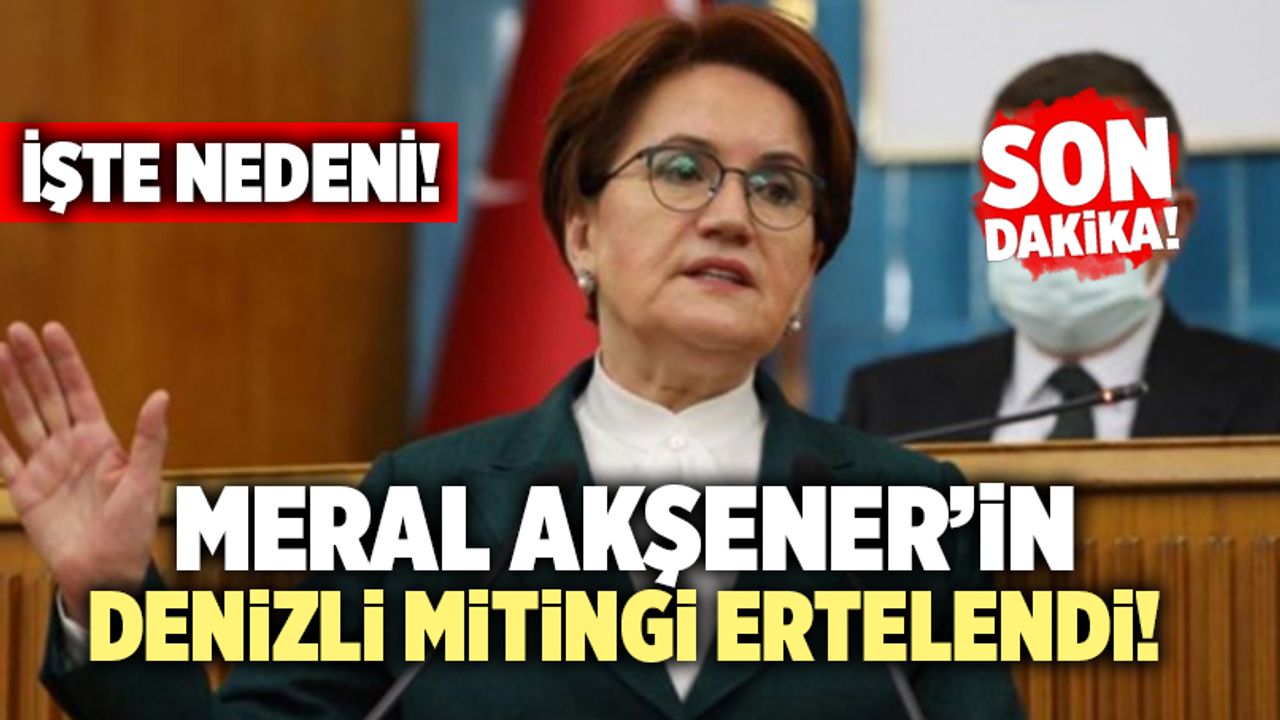 Son Dakika! Meral Akşener’in Denizli Mitingi Ertelendi!