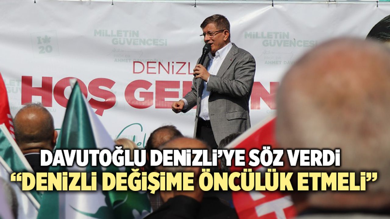 Ahmet Davutoğlu; “Denizli Değişime Öncülük Etmeli”
