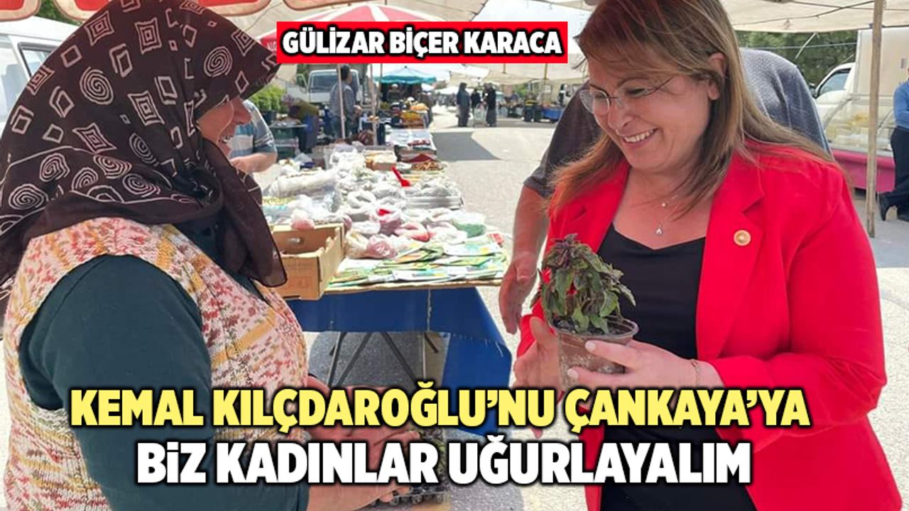 Gülizar Biçer Karaca; “Kemal Kılçdaroğlu’nu Çankaya’ya Biz Kadınlar Uğurlayalım”