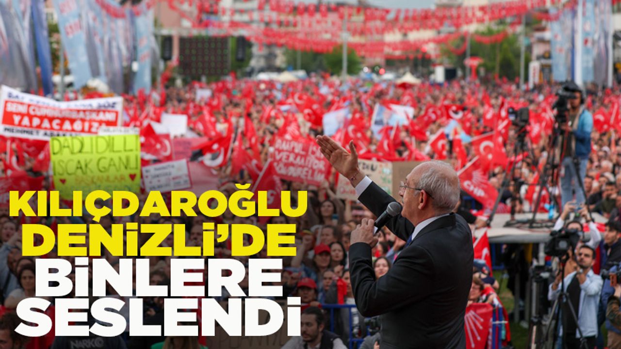 Millet İttifakı Cumhurbaşkanı Adayı Kılıçdaroğlu Denizli’de Binlere Seslendi