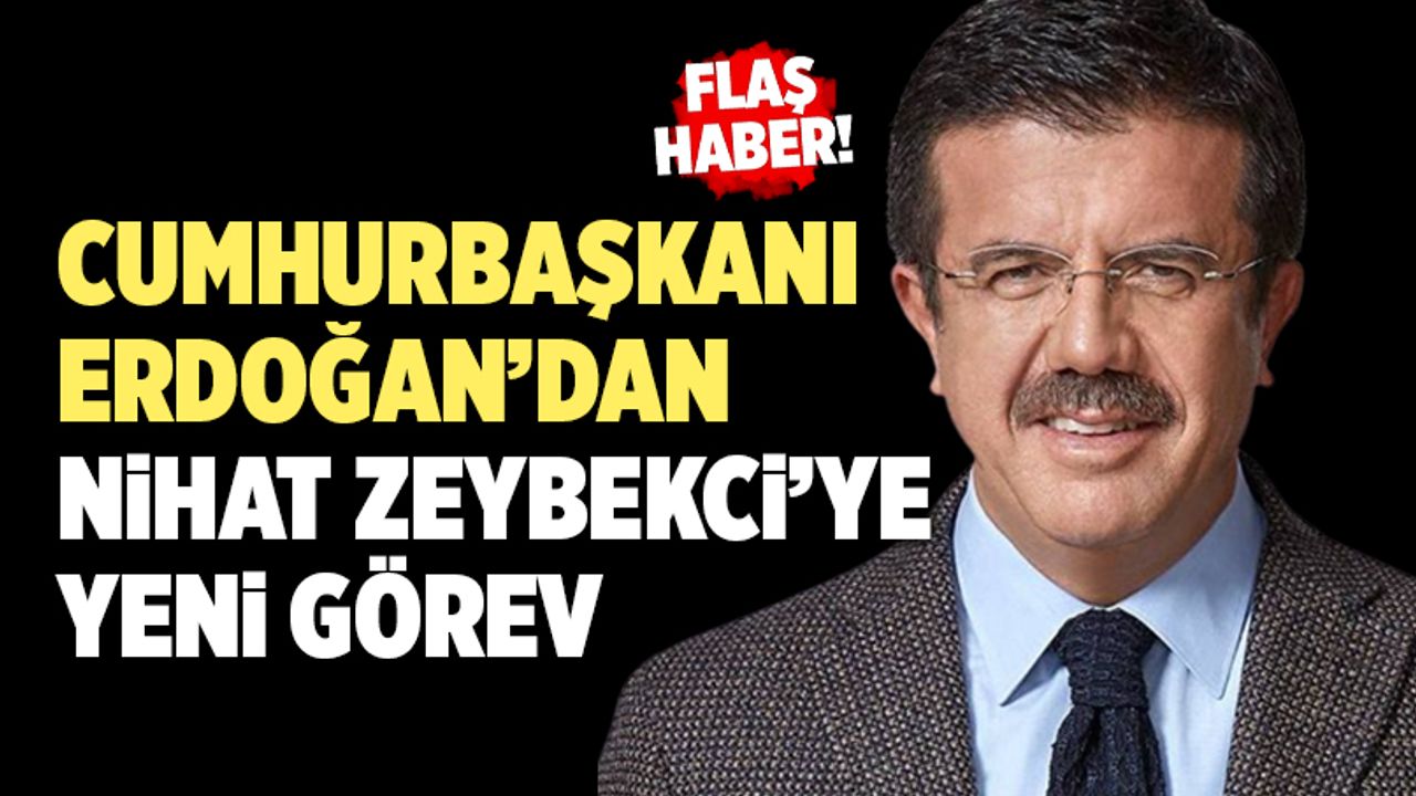 Cumhurbaşkanı Erdoğan’dan Nihat Zeybekci’ye Yeni Görev