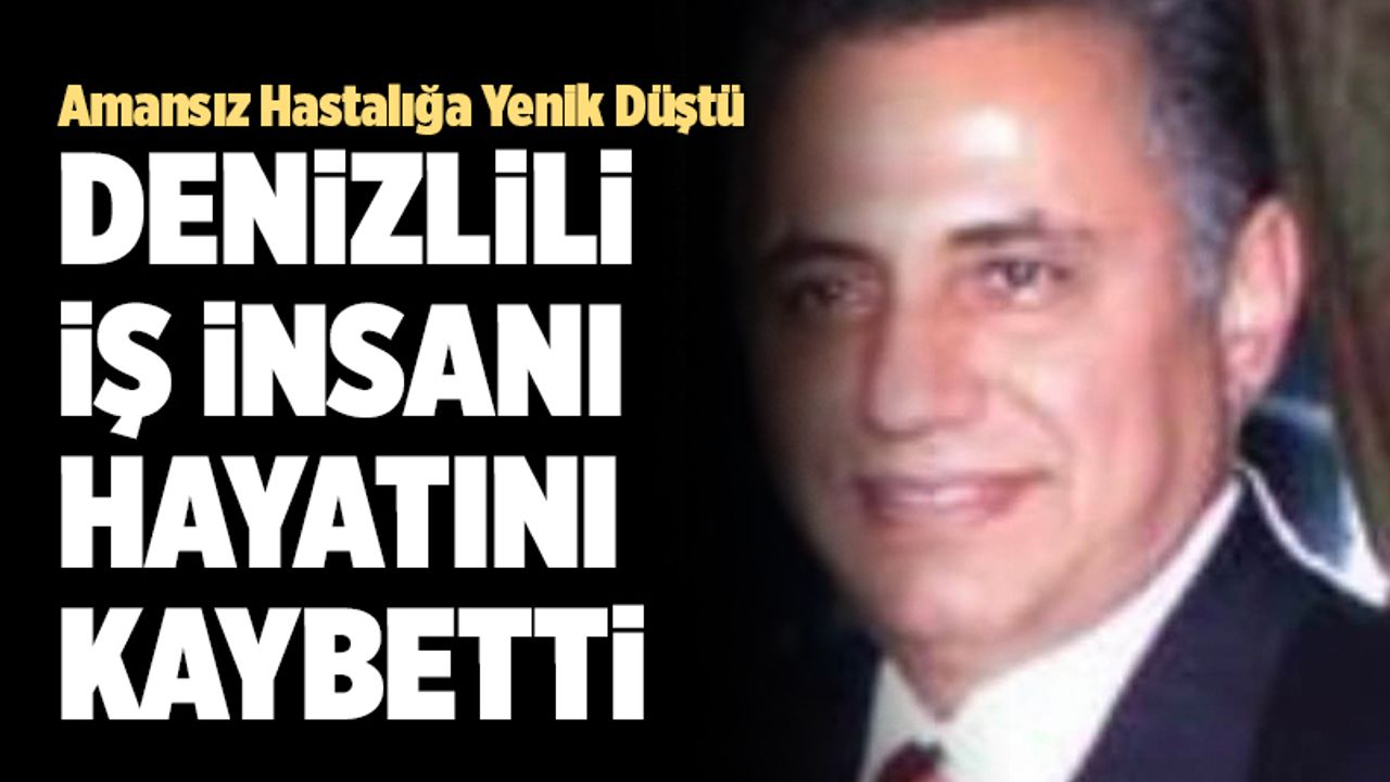 Denizlili İş İnsanı Mustafa Özcan Hayatını Kaybetti