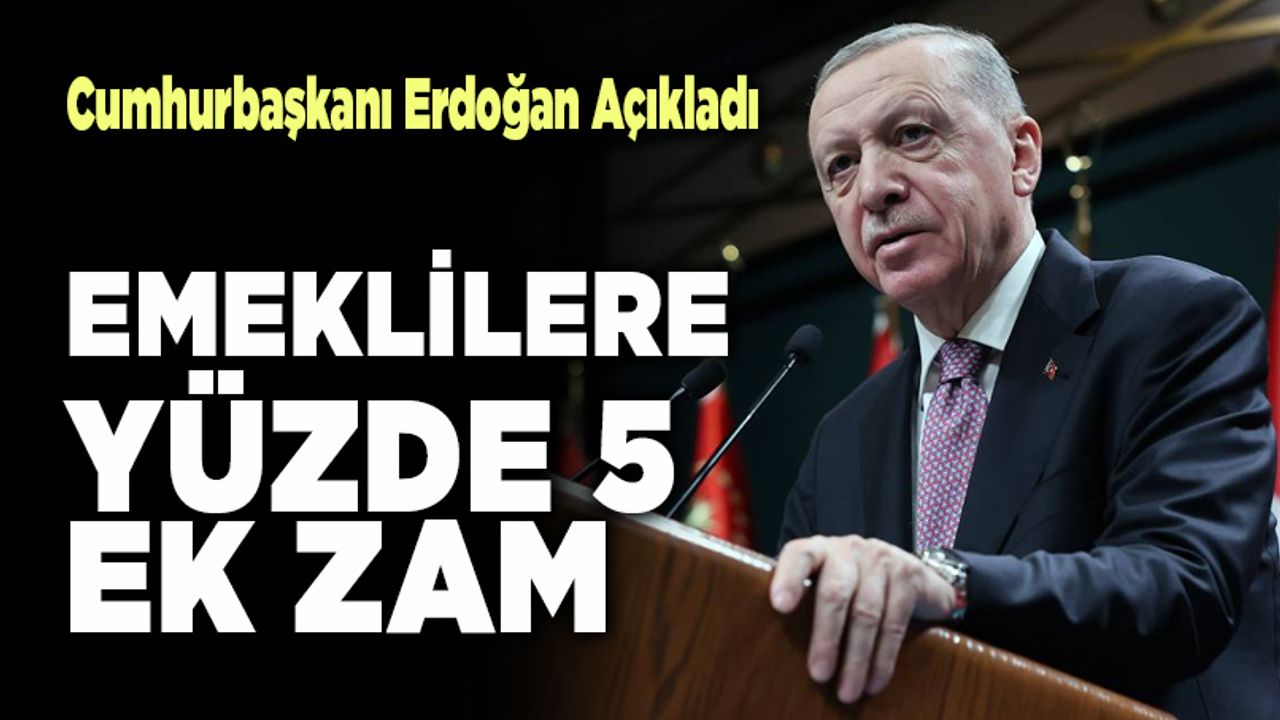 Erdoğan Açıkladı: Emekliye Yüzde Beş Ek Zam