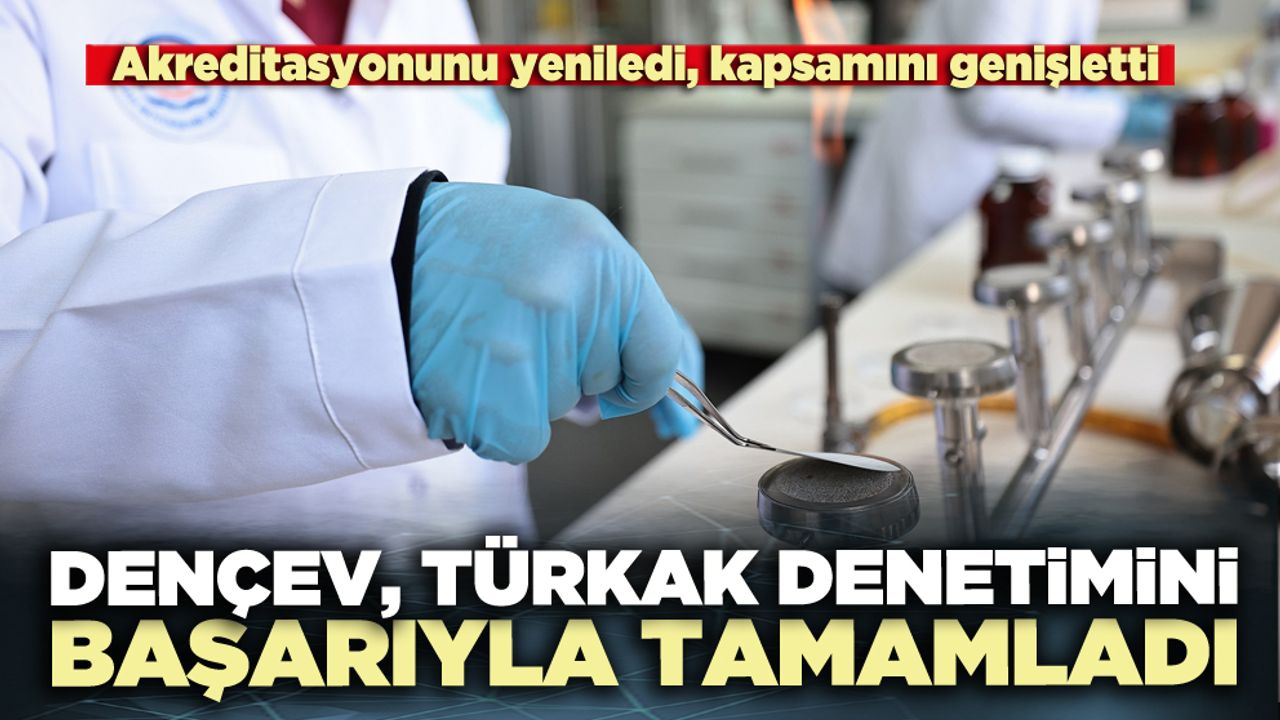 DENÇEV, TÜRKAK denetimini başarıyla tamamladı