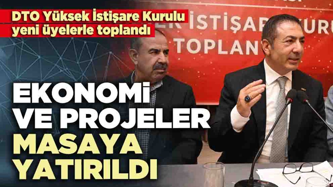 DTO Yüksek İstişare Kurulu’nda ekonomi ve projeler masaya yatırıldı