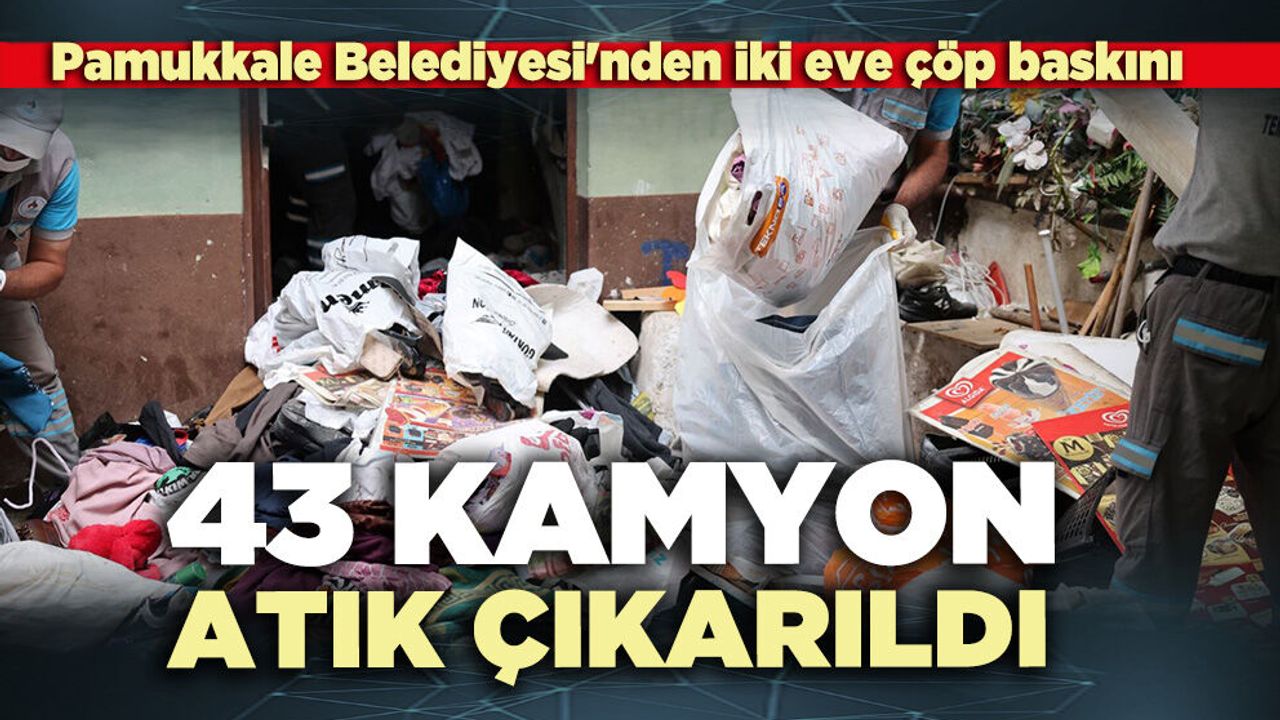 Pamukkale Belediyesi'nden iki eve çöp baskını: 43 kamyon atık çıkarıldı