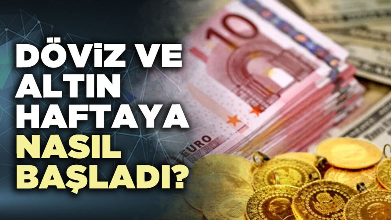 Döviz ve altın haftaya nasıl başladı?