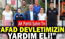 Ak Partili Şahin Tin; “ AFAD Devletimizin Yardım Eli! “