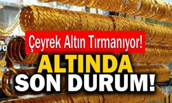 Altında Son Durum! Çeyrek Altın Fiyatı Ne Kadar? Gram Altında Son Durum Ne?