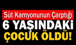 Denizli’de Süt Kamyonunun Çarptığı 6 Yaşındaki Çocuk Öldü!