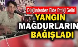 Düğünlerden Elde Ettiği Geliri Yangın Mağdurlarına Bağışladı
