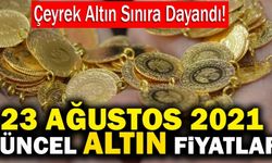 Gram Altın Ne Kadar? Çeyrek Altın Satış Fiyatı Ne Kadar? 23 Ağustos 2021 Güncel Altın Fiyatları...
