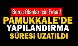 Pamukkale’de Yapılandırma Süresi 1 Ay Uzatıldı