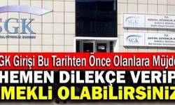 SGK Girişi Bu Tarihten Önce Olanlara Müjde! Hemen Dilekçe Verip Emekli Olabilirsiniz!