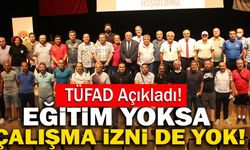 TÜFAD Açıkladı! Eğitim Yoksa Çalışma İzni De Yok