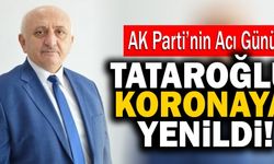 AK Parti İl Başkan Yardımcısı Osman Tataroğlu Koronaya Yenildi