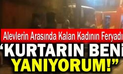 Alevlerin Arasında Kalan Kadın Ölmekten Son Anda Kurtarıldı!