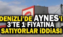 Denizli’de Aynes’i 3’te 1 Fiyatına Satıyorlar İddiası!