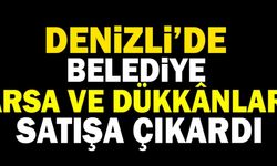 Denizli’de Belediye Arsa ve Dükkanları Satışa Çıkardı