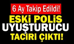 Denizli’de Eski Polis Uyuşturucu Taciri Çıktı!