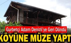 Denizli’de Gurbetçi Adam Köyüne Müze Yaptı